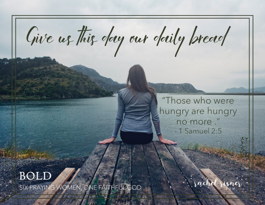 Shareable for Bold: Six Praying Women, One Faithful God, A study of praying Women by Rachel Risner Hannah give us this day our daily bread those who were hungry are hungry no more