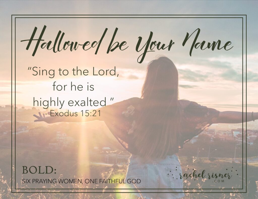 Shareable for Bold: Six Praying Women, One Faithful God, A study of praying Women by Rachel Risner Miriam Hallowed be your name sing to the Lord